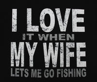 I LOVE it when MY WIFE lets me go fishing