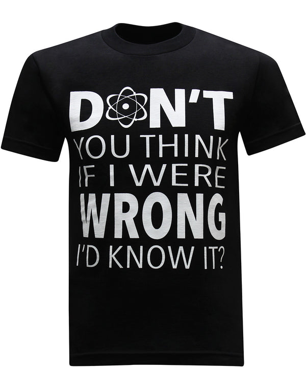 Don't You Think If I Were Wrong I'd Know Men's Funny T-Shirt - tees geek