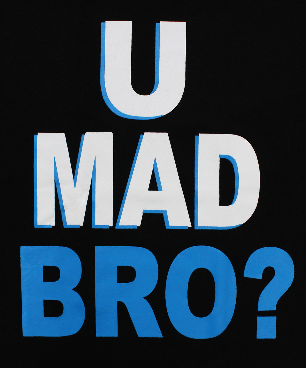 U Mad Bro
